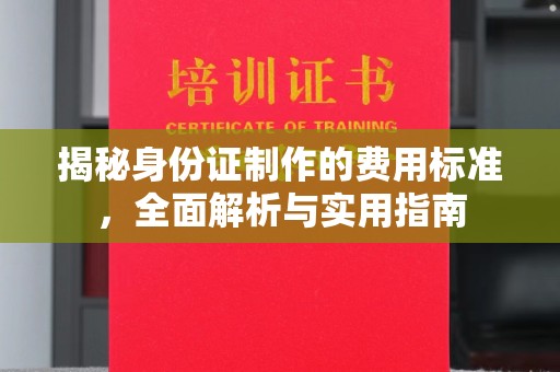 兖州揭秘身份证制作的费用标准，全面解析与实用指南